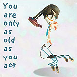 You are only as old as you act