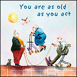 You are as old as you act